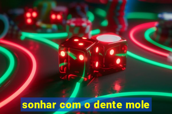 sonhar com o dente mole